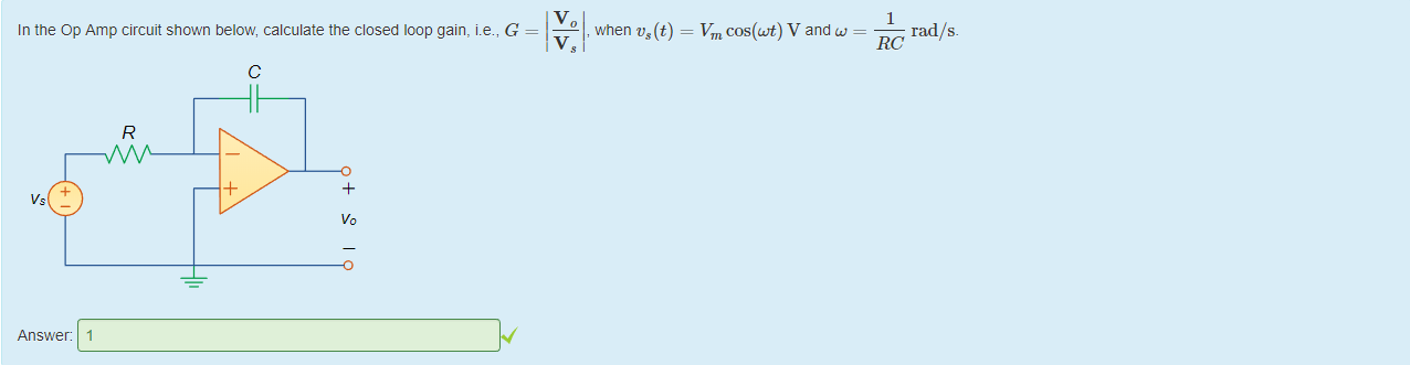 Machine generated alternative text:
In the Op Amp circuit shown below, calculate the closed loop gain, i.e., G 
c 
, when vs(t) 
Vm cos@t) V and 
rad/s. 
vs 
Answer: 
vo 