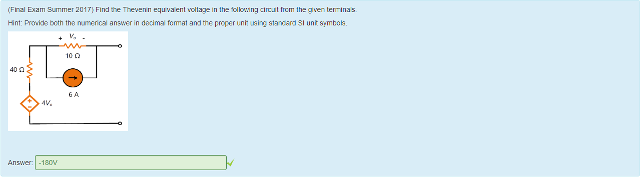 Machine generated alternative text:
(Final Exam Summer 2017) Find the T nevenin equivalent voltage in the following circuit from the given terminals. 
Hint: Provide 50th the numerical answer in decimal format and the proper unit using standard Sl unit symbols. 
40 Q 
Answer: 
10 Q 
-180V 