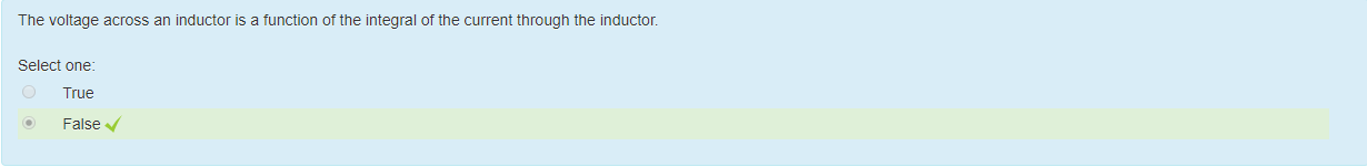 Machine generated alternative text:
The voltage across an inductor is a function ottne integral of the current tnrougn the inductor. 
Select one: 
True 
False V 