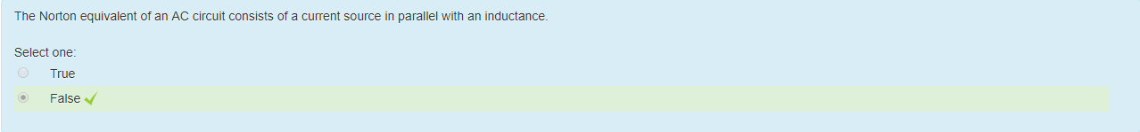 Machine generated alternative text:
The Noäon equivalent of an AC circuit consists of a current source in parallel with an inductance. 
Select one: 
True 
False V 