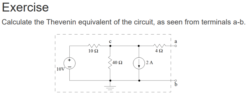 Machine generated alternative text:
Exercise 
Calculate the Thevenin equivalent of the circuit, as seen from terminals a-b. 
10 Q 
40 Q 
lov — 