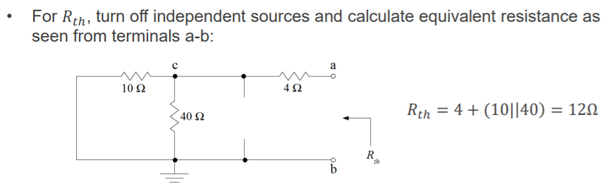 Machine generated alternative text:
• 
For Rth, turn off independent sources and calculate equivalent resistance as 
seen from terminals a-b: 
10 Q 
40 Q 
R th = 4 + (101140) 
= 120 
b 