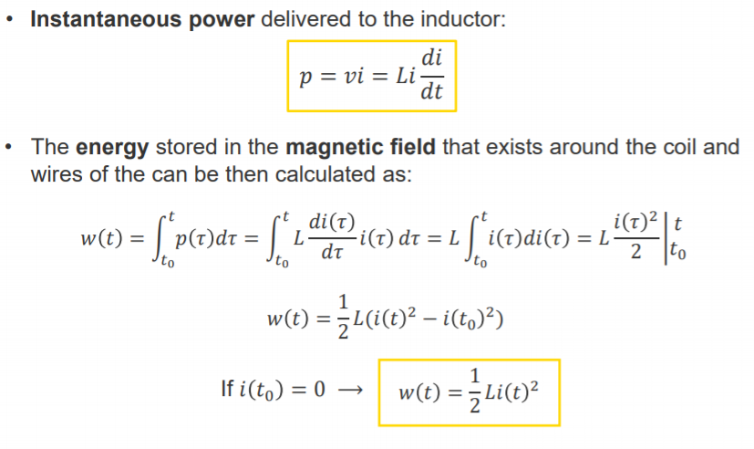 Machine generated alternative text:
• Instantaneous power delivered to the inductor: 
di 
p = vi = Li— 
dt 
• The energy stored in the magnetic field that exists around the coil and 
wires of the can be then calculated as: 
w(t) = 
t di(T) 
1 
w(t) = —L(i(t)2 — 
2 
2 
1 
If i(to) = w(t) = 
2 