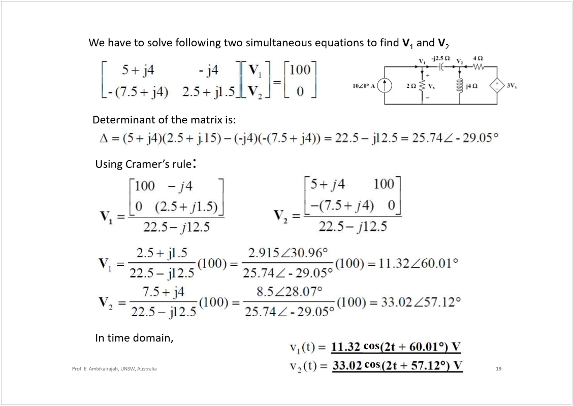 Machine generated alternative text:
19
Prof  E  Ambikairajah, UNSW, Australia
We have to solve following two simultaneous equations to find 
V
1
and 
V
2
Determinant of the matrix is:
:
In time domain,
cos
cos
