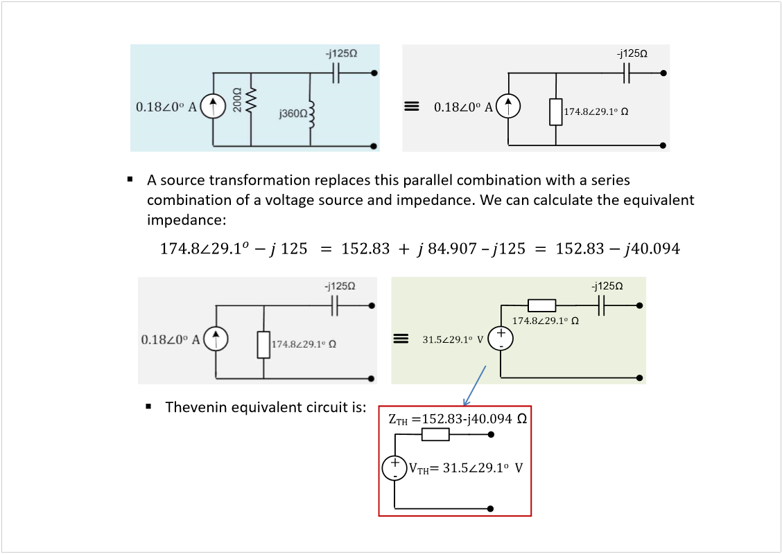 Machine generated alternative text:
A source transformation replaces this parallel combination with a series 
combination of a voltage source and impedance. We can calculate the equivalent 
impedance:
ðòïè
ð
±  
ß
-j125
ïéìòè
îçòï
±  
íïòë
îçòï
±
  Ê
-j125
ïéìòè
îçòï
±  
õ
ó
Theveninequivalent circuit is:
Ê
ÌØ
ã íïòë
îçòï
±
  Ê
Æ
ÌØ
 ãïëîòèíó¶ìðòðçì
  
õ
ó
