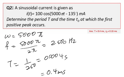 Untitled picture.png Machine generated alternative text:
Q2: A sinusoidal current is given as 
100 cos(5000zt - 135) mA 
Determine the period T and the time to at which the first 
positive peak occurs. 
￼￼￼
￼
￼￼￼
￼￼￼￼￼
￼￼￼
￼￼￼
