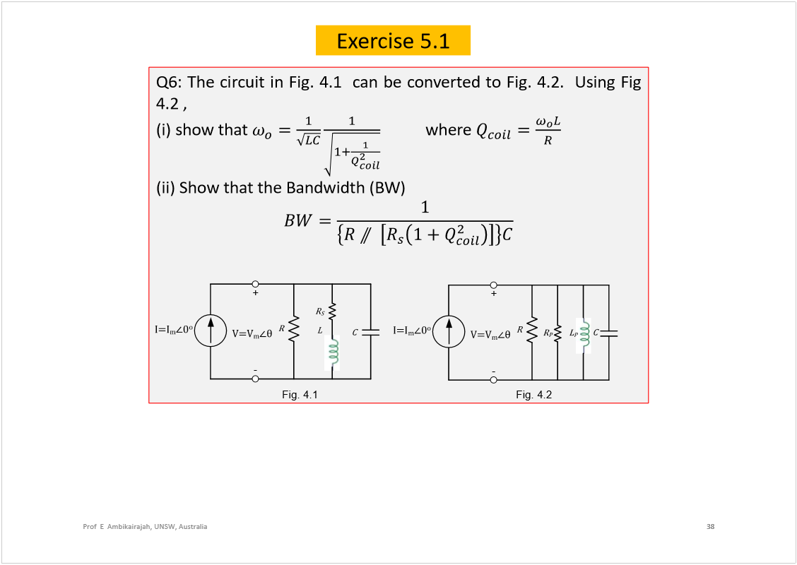 Machine generated alternative text:
38
Prof  E  Ambikairajah, UNSW, Australia
Exercise 5.1
Q6:ThecircuitinFig.4.1canbeconvertedtoFig.4.2.UsingFig
4.2,
(i)showthat
where
(ii)ShowthattheBandwidth(BW)
+
-
×ã×
³
ð
±
ÊãÊ
³
Fig.4.1
Fig.4.2
+
-
×ã×
³
ð
±
ÊãÊ
³
