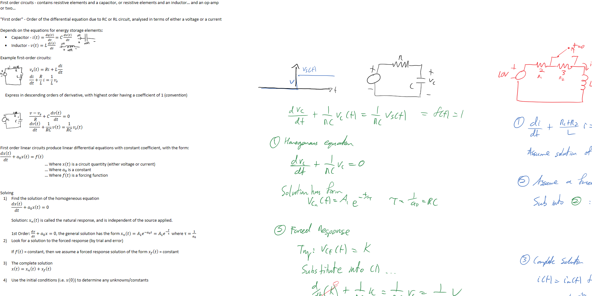 First order circuits - contains resistive elements and a capacitor, or resistive elements and an inductor… and an op-amp or two…

"First order" - Order of the differential equation due to RC or RL circuit, analysed in terms of either a voltage or a current

Capacitor - 𝑖﷐𝑡﷯=﷐𝑑𝑞﷐𝑡﷯﷮𝑑𝑡﷯=𝐶﷐𝑑𝑣﷐𝑡﷯﷮𝑑𝑡﷯
Inductor - 𝑣﷐𝑡﷯=𝐿﷐𝑑𝑖﷐𝑡﷯﷮𝑑𝑡﷯
Depends on the equations for energy storage elements:

Example first-order circuits:

﷐𝑣﷮𝑠﷯﷐𝑡﷯=𝑅𝑖+𝐿﷐𝑑𝑖﷮𝑑𝑡﷯
﷐𝑑𝑖﷮𝑑𝑡﷯+﷐𝑅﷮𝐿﷯𝑖=﷐1﷮𝐿﷯﷐𝑣﷮𝑠﷯
Express in descending orders of derivative, with highest order having a coefficient of 1 (convention)

Ink Drawings
﷐𝑣−﷐𝑣﷮𝑠﷯﷮𝑅﷯+𝐶﷐𝑑𝑣﷐𝑡﷯﷮𝑑𝑡﷯=0
﷐𝑑𝑣﷐𝑡﷯﷮𝑑𝑡﷯+﷐1﷮𝑅𝐶﷯𝑣﷐𝑡﷯=﷐1﷮𝑅𝐶﷯﷐𝑣﷮𝑠﷯(𝑡)
First order linear circuits produce linear differential equations with constant coefficient, with the form:
… Where 𝑥(𝑡) is a circuit quantity (either voltage or current)
… Where ﷐𝑎﷮0﷯ is a constant
… Where 𝑓(𝑡) is a forcing function
﷐𝑑𝑥﷐𝑡﷯﷮𝑑𝑡﷯+﷐𝑎﷮0﷯𝑥﷐𝑡﷯=𝑓﷐𝑡﷯
Find the solution of the homogeneous equation
﷐𝑑𝑥﷐𝑡﷯﷮𝑑𝑡﷯+﷐𝑎﷮0﷯𝑥﷐𝑡﷯=0

Solution: ﷐𝑥﷮𝑛﷯(𝑡) is called the natural response, and is independent of the source applied.
Solving
1st Order: ﷐𝑑𝑥﷮𝑑𝑡﷯+﷐𝑎﷮0﷯𝑥=0, the general solution has the form ﷐𝑥﷮𝑛﷯﷐𝑡﷯=﷐𝐴﷮1﷯﷐𝑒﷮−﷐𝑎﷮0﷯𝑡﷯=﷐𝐴﷮1﷯﷐𝑒﷮−﷐𝑡﷮τ﷯﷯  where τ=﷐1﷮﷐𝑎﷮0﷯﷯
Look for a solution to the forced response (by trial and error)
If 𝑓﷐𝑡﷯ = constant, then we assume a forced response solution of the form ﷐𝑥﷮𝑓﷯﷐𝑡﷯ = constant

The complete solution
𝑥﷐𝑡﷯=﷐𝑥﷮𝑛﷯﷐𝑡﷯+﷐𝑥﷮𝑓﷯﷐𝑡﷯

Use the initial conditions (i.e. 𝑥(0)) to determine any unknowns/constants

Ink Drawings
Ink Drawings
Ink Drawings
Ink Drawings
Ink Drawings
Ink Drawings
Ink Drawings
￼￼￼￼￼￼
￼￼￼
￼
￼￼￼
￼￼￼￼
￼￼￼￼
￼
￼
￼￼
￼￼￼￼
Ink Drawings
Ink Drawings
Ink Drawings
Ink Drawings
Ink Drawings
Ink Drawings
Ink Drawings
￼
￼￼￼￼￼￼￼￼￼￼￼￼￼￼￼￼￼
￼￼￼￼￼
￼
￼￼￼
￼
￼￼￼￼￼
￼￼￼￼￼￼￼￼￼￼￼￼￼￼￼￼￼
￼￼￼
￼
￼
￼￼￼￼￼￼
￼￼￼￼￼￼￼￼￼￼￼￼
￼
￼
￼
￼￼￼￼
￼￼￼￼￼￼￼￼￼
￼￼￼
￼
￼
Ink Drawings
Ink Drawings
Ink Drawings
Ink Drawings
￼￼
￼￼￼￼￼￼￼￼￼￼￼￼￼￼￼
￼
￼￼￼
￼￼￼￼￼￼￼
￼￼￼￼￼
￼
￼
￼￼￼￼
￼￼￼￼￼￼￼
￼￼￼￼￼￼￼￼￼￼￼
￼￼￼￼￼
￼￼￼￼
￼
￼
