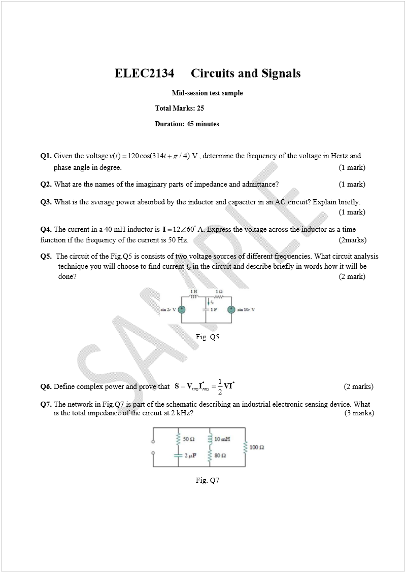 Machine generated alternative text:
Q
1
Q
2
Q
3
Q
4
fu
n
Q
5
Q
6
Q
7
1
.
 Given th
e
phase an
g
2
.
 What are 
3
.
 What is t
h
4
.
 The curr
e
n
ction if th
e
5
.
  The circ
u
techniq
u
done?  
6
.
 Define c
o
7
.
 The net
w
is the tot
a
E
e
 voltage(
v
t
g
le in degr
e
 the names 
h
e average 
e
nt in a 40 
m
e
 frequenc
y
u
it of the F
i
u
e you will 
o
mplex po
w
w
ork in Fig.
Q
a
l impedan
c
E
LEC
2
)120cos
t
e
e.   
of the ima
g
power abs
o
m
H inducto
y
 of the curr
e
i
g.Q5 is co
n
choose to 
f
w
er and pro
v
Q
7 is part 
o
c
e of the ci
r
2
134
Mid
Total Ma
r
Duration:
(
314/
4
t
g
inary parts 
o
rbed by th
e
r is 
12
I
e
nt is 50 H
z
n
sists of tw
o
f
ind current 
v
e that       
f the sche
m
r
cuit at 2 k
H
S
 Circ
u
d
-session tes
t
r
ks: 25 
 45 minutes
4
) V
, deter
m
of impeda
n
e
 inductor a
n
60
A. Ex
p
z
.
o
 voltage s
o
i
x
 in the ci
r
Fig. Q5
m
atic descri
b
H
z?
Fig. Q
7
*
2
rmsrms
VI
u
its an
d
t
 sample 
m
ine the fr
e
n
ce and ad
m
n
d capacit
o
p
ress the vo
l
    
o
urces of di
f
r
cuit and de
b
ing an ind
u
7
*
1
2
VI
d
 Sign
a
e
quency of 
t
         
m
ittance? 
o
r in an AC 
l
tage across
f
ferent freq
u
scribe brie
f
u
strial elect
r
a
ls
the voltage 
        
circuit? Ex
p
s
 the induct
o
           
u
encies. W
h
f
ly in word
s
r
onic sensi
n
    
in Hertz a
n
      (1 m
a
(1 m
a
p
lain briefl
y
(1 m
a
o
r as a time
(2ma
r
h
at circuit 
a
s
 how it wil
l
(2 m
a
           (2 
m
n
g device. 
W
           (3 
m
n
d
a
r
k
)
a
r
k
)
y
.
a
r
k
)
r
ks)
a
nalysis 
l
 be 
a
r
k
)
m
arks)
W
hat
m
arks)
