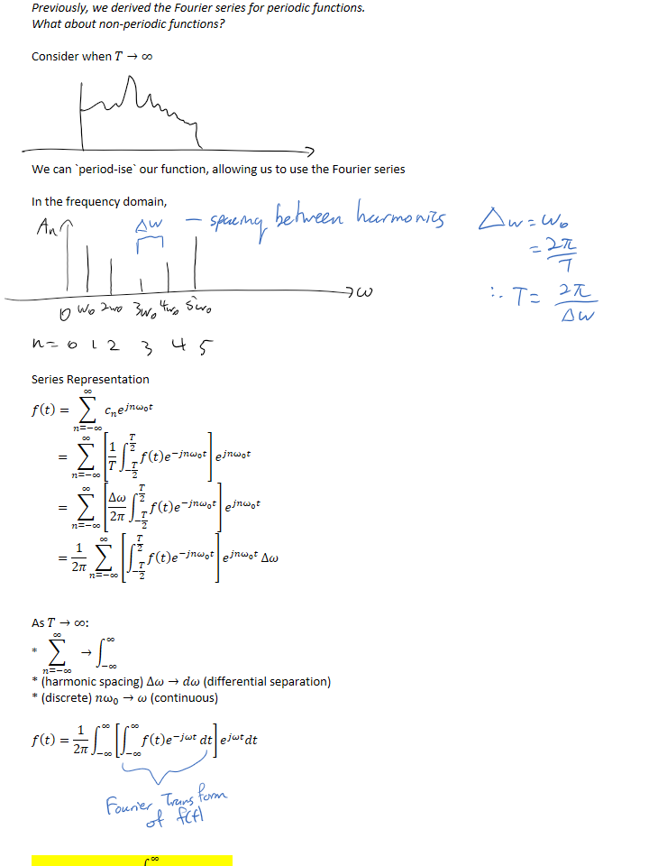 Previously, we derived the Fourier series for periodic functions.
What about non-periodic functions?

Consider when 𝑇→∞






We can `period-ise` our function, allowing us to use the Fourier series

In the frequency domain, 










Series Representation
𝑓﷐𝑡﷯=﷐𝑛=−∞﷮∞﷮﷐𝑐﷮𝑛﷯﷐𝑒﷮﷮𝑗𝑛﷐ω﷮0﷯𝑡﷯﷯
         =﷐𝑛=−∞﷮∞﷮﷐﷐1﷮𝑇﷯﷐−﷐𝑇﷮2﷯﷮﷐𝑇﷮2﷯﷮𝑓﷐𝑡﷯﷐𝑒﷮−𝑗𝑛﷐𝜔﷮0﷯𝑡﷯﷯﷯﷐𝑒﷮﷮𝑗𝑛﷐ω﷮0﷯𝑡﷯﷯
         =﷐𝑛=−∞﷮∞﷮﷐﷐Δ𝜔﷮2𝜋﷯﷐−﷐𝑇﷮2﷯﷮﷐𝑇﷮2﷯﷮𝑓﷐𝑡﷯﷐𝑒﷮−𝑗𝑛﷐𝜔﷮0﷯𝑡﷯﷯﷯﷐𝑒﷮﷮𝑗𝑛﷐ω﷮0﷯𝑡﷯﷯
         =﷐1﷮2𝜋﷯﷐𝑛=−∞﷮∞﷮﷐﷐−﷐𝑇﷮2﷯﷮﷐𝑇﷮2﷯﷮𝑓﷐𝑡﷯﷐𝑒﷮−𝑗𝑛﷐𝜔﷮0﷯𝑡﷯﷯﷯﷐𝑒﷮﷮𝑗𝑛﷐ω﷮0﷯𝑡﷯﷯Δ𝜔


As 𝑇→∞:
* ﷐𝑛=−∞﷮∞﷮ ﷯→﷐−∞﷮∞﷮ ﷯
* (harmonic spacing) Δ𝜔→𝑑𝜔 (differential separation)
* (discrete) 𝑛﷐ω﷮0﷯→𝜔 (continuous)

𝑓﷐𝑡﷯=﷐1﷮2𝜋﷯﷐−∞﷮∞﷮﷐﷐−∞﷮∞﷮𝑓﷐𝑡﷯﷐𝑒﷮−𝑗𝜔𝑡﷯﷯𝑑𝑡﷯﷐𝑒﷮𝑗𝜔𝑡﷯𝑑𝑡﷯






𝐹﷐ω﷯=ℱ﷐𝑓﷐𝑡﷯﷯=﷐−∞﷮∞﷮𝑓﷐𝑡﷯﷐𝑒﷮−𝑗𝜔𝑡﷯﷯𝑑𝑡
Ink Drawings
Ink Drawings
Ink Drawings
Ink Drawings
Ink Drawings
Ink Drawings
Ink Drawings
Ink Drawings
￼￼￼
Ink Drawings
Ink Drawings
Ink Drawings
￼￼￼￼￼
￼￼￼￼￼￼￼
￼
￼
￼
￼￼￼￼￼￼￼￼￼￼￼￼￼
￼
￼
￼
￼￼￼￼￼￼￼￼￼
￼￼￼￼￼￼￼￼￼
￼￼￼￼￼￼￼￼￼￼
