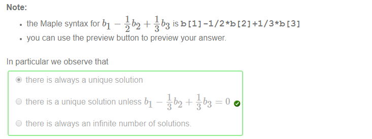 Note: 
• the Maple syntax for bl — —b2 + —b3 iSb [1] -1/2*b [2] 
• you can use the preview button to preview your answer. 
In particular we observe that 
@ there is always a unique solution 
Jb2 
O there is a unique solution unless bl — 
O there is always an infinite number of solutions 
1 