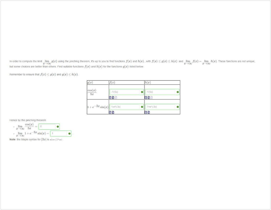 Machine generated alternative text:
In compute using the pinching theorem. up to you and With an-d = 
Dul some choices are Dever than ctnery Find suitable runctions f(x) and h(r) 'cr tne 'unctions g(r) listed below. 
Remember to ensure that f(r) g(r) anc g(x) h(zb 
eos(x) 
I e¯3z sin(x) 
Hence Dy me pincning tneorem 
sin (r) ¯ 
lim I e ¯ 
Note: me Maple syntax ror is 
These unique, 