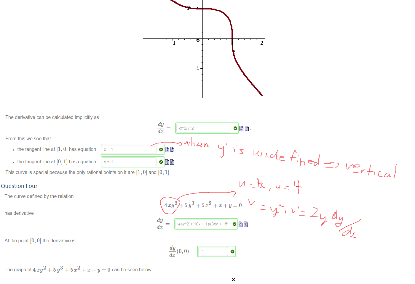 Untitled picture.png Consider the curve, known as the Fermat cubic, with equation 
3 
—1. 
The graph of the Fermat cubic is shown below. 
2 
The derivative can be calculated implicitly as 
dy 
dc 
From this we see that 
• the tangent line at [1, 0] has equation 1 
• the tangent line at [0, 1] has equation y = 1 
This curve is special because the only rational points on it are [1, 0] and [0, 1]. 
2 
Question Four
Untitled picture.png The curve defined by the relation 
has derivative 
At the point [O, O] the derivative is 
The graph of 4 xy 
dy 
+ lax + + 15 
0 can be seen below 
Ink Drawings
Ink Drawings
Ink Drawings
￼￼￼￼
￼
￼￼￼￼
￼￼￼￼￼￼￼￼
￼￼￼
￼￼￼
