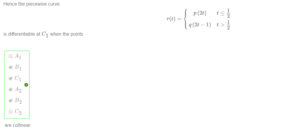 Machine generated alternative text:
Hence the piecewise curve 
p (2t) 
r(t) 
q(2t- 1) 
is differentiable at Cl when the points 
Al 
are collinear 
1 
1 