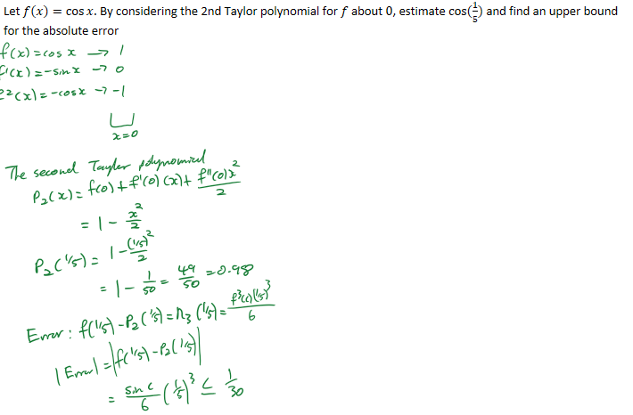 Let 𝑓﷐𝑥﷯=﷐cos﷮𝑥﷯. By considering the 2nd Taylor polynomial for 𝑓 about 0, estimate cos⁡(﷐1﷮5﷯) and find an upper bound for the absolute error

Ink Drawings
Ink Drawings
￼￼￼￼￼
￼￼￼
￼
￼
￼
￼￼￼￼￼￼￼￼￼￼￼￼￼￼￼￼￼￼￼￼￼￼￼￼￼
￼￼￼￼
Ink Drawings
Ink Drawings
Ink Drawings
Ink Drawings
￼￼￼
￼￼￼￼￼￼￼
￼￼￼
￼￼￼￼￼￼￼￼￼
￼￼￼￼￼￼￼
￼
￼
