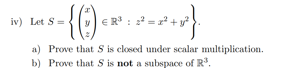 Machine generated alternative text:
iv) Let S — 
y IR3 : z a; y 
2 
z 
a) Prove that S is closed under scalar multiplication. 
b) Prove that S is not a subspace of IR3 
