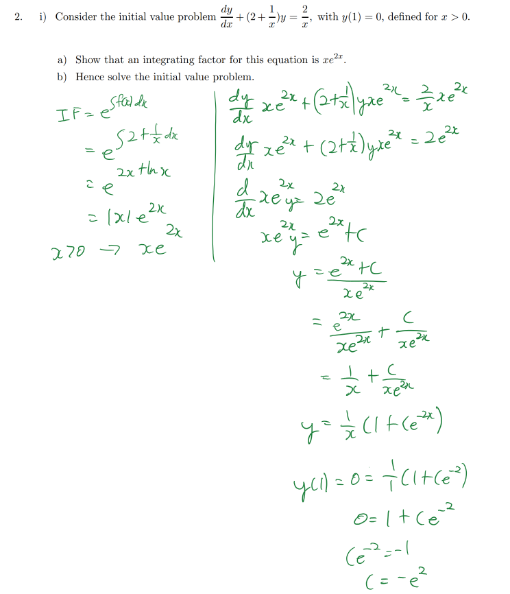 Untitled picture.png Machine generated alternative text:
2. 
2 
i) Consider the initial value problem — + (2 + —)y — —, 
da; 
with y(l) — 0, defined for a; > 0. 
a) Show that an integrating factor for this equation is xe 
b) Hence solve the initial value problem. 
Ink Drawings
￼￼
￼
￼￼￼
￼￼￼
￼￼￼
￼￼￼￼￼
￼￼￼￼￼
￼
￼￼￼
￼
Ink Drawings
Ink Drawings
Ink Drawings
￼￼￼
￼￼￼￼
￼
￼￼￼
￼
￼￼￼￼
￼￼￼
Ink Drawings
Ink Drawings
Ink Drawings
Ink Drawings
Ink Drawings
