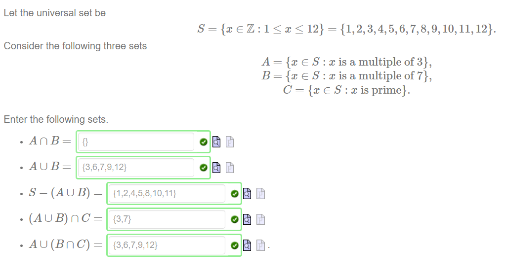 Let the universal set be 
Consider the following three sets 
Enter the following sets. 
s = {x e Z: 1 s x s 12} = 10, 11, 12}. 
A — {c G S : is a multiple Of 3}, 
B = {c S : is a multiple of 7}, 
C = {x e S : is prime}. 