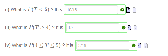 Machine generated alternative text:
ii) What is P (T < 5) ? It is 
iii) What is P(T > 4) Q It is 
iv) What is P(4 < T < 5) ? It is 