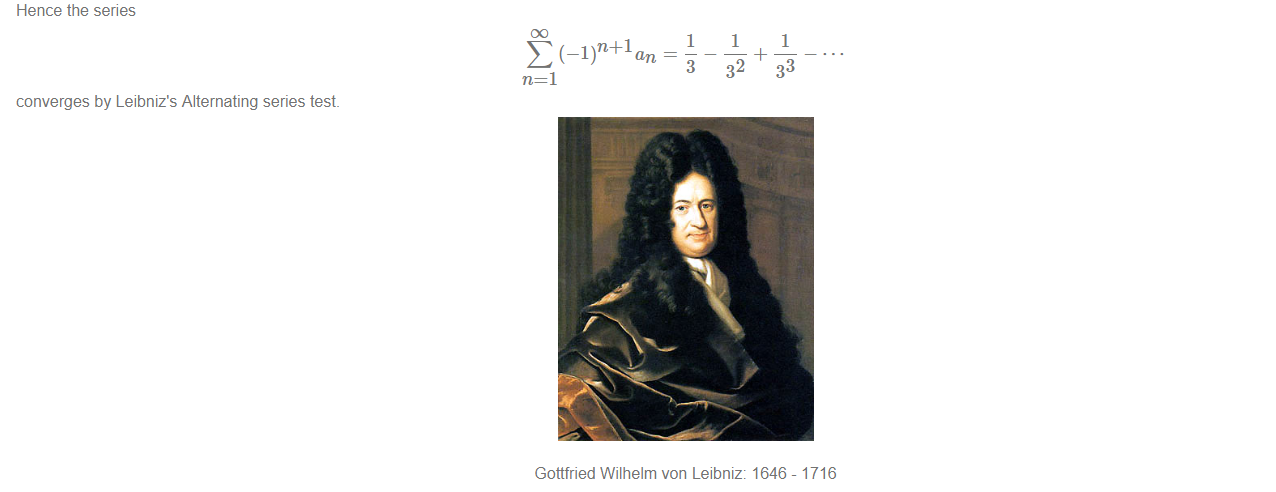 Hence the series 
converges by Leibniz's Alternating series test. 
(-1)'1+1an 
1 
3 
1 
32 
1 
33 
Gottfried Wilhelm von Leibniz: 1646 
- 1716 