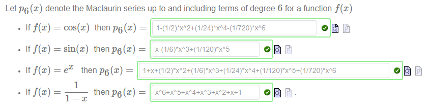 Let P6 (x) denote the Maclaurin series up to and including terms of degree 6 for a function f(x). 
• If f(x) = cos@) then P6(c) — 
• If f(x) 
= sin@) then P6 (x) 
1 
• If f(x) 
then P6@) 