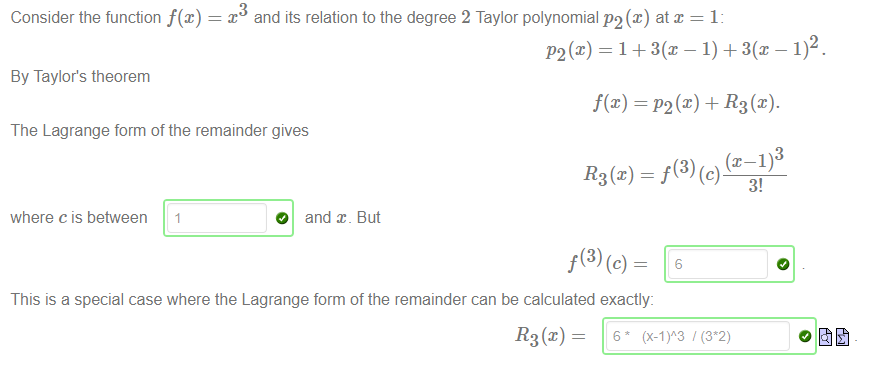 Machine generated alternative text:
Consider the function f(x) 
By Taylor's theorem 
and its relation to the degree 2 Taylor polynomial P2@) at = 1: 
f@) 
The Lagrange form of the remainder gives 
= P2(x) + R3(x). 
3 
= (x -31,) 
where c is between 
R3(x) 
O and x _ But 
This is a special case where the Lagrange form of the remainder can be calculated exactly: 