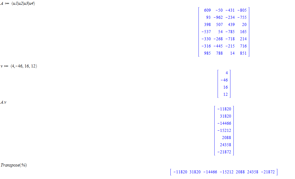 Machine generated alternative text:
(ullu21u31u4) 
(4-46, 16, 12) 
Transpose( %) 
609 
93 
398 
-537 
-330 
-316 
985 
-962 
507 
54 
-268 
—445 
788 
-431 
-234 
439 
-785 
-718 
-215 
14 
- 805 
-755 
20 
165 
214 
716 
-11820 31820 
- 14466 
4 
-46 
16 
12 
-11820 
31820 
- 14466 
-15212 
2088 
24358 
-21872 
-15212 2088 24358 
-21872 