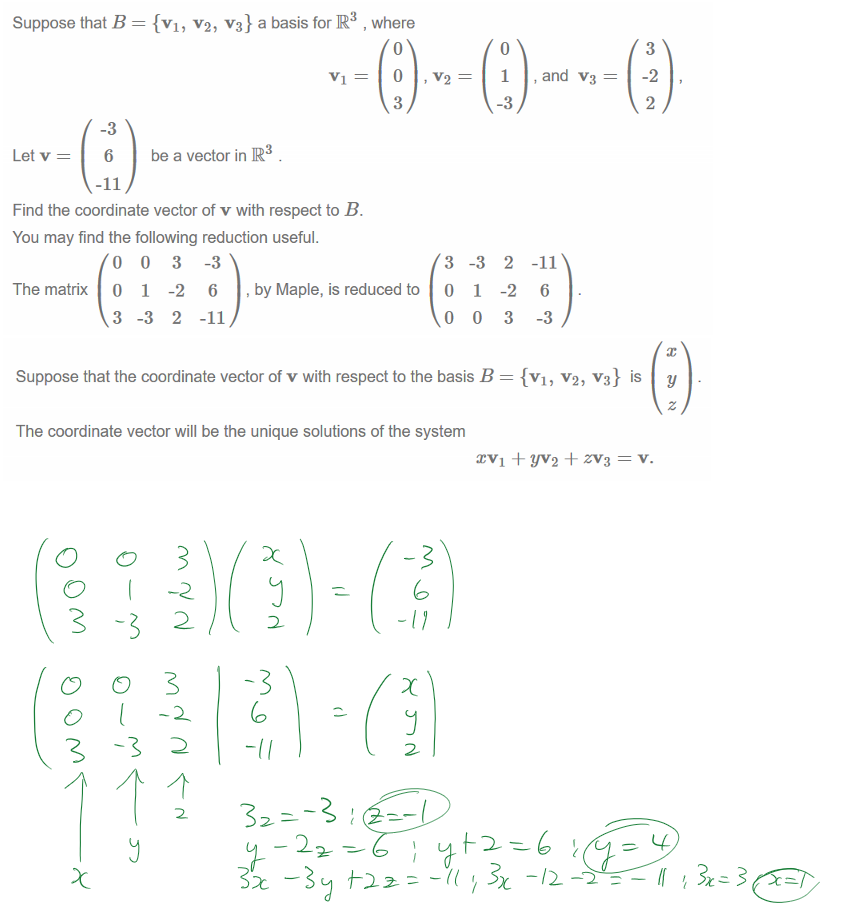 Untitled picture.png Machine generated alternative text:
Suppose that B 
{VI, v2, v3} a basis for IR3 
3 
be a vector in IR 
, where 
3 
3 
o 
o 
-3 
1 
o 
1 
-3 
2 
-2 
3 
, and v3 ¯ 
-11 
6 
-3 
3 
-2 
2 
Let v 
-3 
6 
-11 
Find the coordinate vector of v with respect to B. 
You may find the following reduction useful. 
o 
The matrix 0 
3 
o 
1 
-3 
3 
-2 
2 
-3 
6 
-11 
, by Maple, is reduced to 
Untitled picture.png Machine generated alternative text:
Suppose that the coordinate vector of v with respect to the basis B {VI, v2, v3} is 
The coordinate vector will be the unique solutions of the system 
XVI + + ZV3 = 
z 
Ink Drawings
Ink Drawings
Ink Drawings
Ink Drawings
Ink Drawings
Ink Drawings
Ink Drawings
Ink Drawings
Ink Drawings
Ink Drawings
Ink Drawings
Ink Drawings
Ink Drawings
Ink Drawings
Ink Drawings
￼
Ink Drawings
Ink Drawings
Ink Drawings
Ink Drawings
￼￼￼￼
￼￼￼￼
Ink Drawings
Ink Drawings
Ink Drawings
Ink Drawings
Ink Drawings
Ink Drawings
￼
￼￼￼￼￼￼￼￼￼￼￼￼￼
￼
Ink Drawings
Ink Drawings
Ink Drawings
Ink Drawings
Ink Drawings
Ink Drawings
Ink Drawings
Ink Drawings
Ink Drawings
￼
￼
￼
Ink Drawings
Ink Drawings
Ink Drawings
