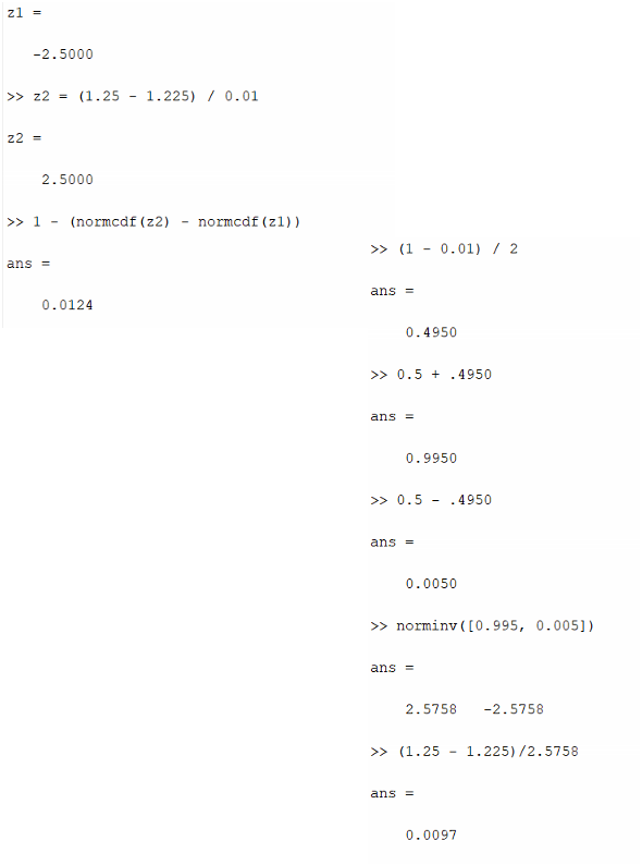 Untitled picture.png zl 
2.5000 
z2 — 
(1.25 
2.5000 
1.225) 
/ 0.01 
normcdf (zl) 
(normcdf (z2) - 
0.0124 
Untitled picture.png (1 - 0.01) 
>> 
0.4950 
O.S + .4950 
o. 9950 
0.5 - 
ans = 
.4950 
0.0051) 
-2.5758 
1.225) /2.5758 
2.57 se 
(1.25 - 
ans — 
o. 0097 
